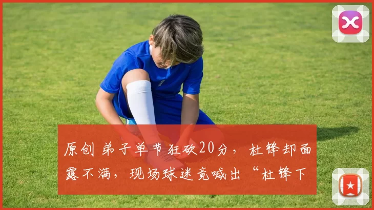 原创 弟子单节狂砍20分,杜锋却面露不满,现场球迷竟喊出“杜锋下课”