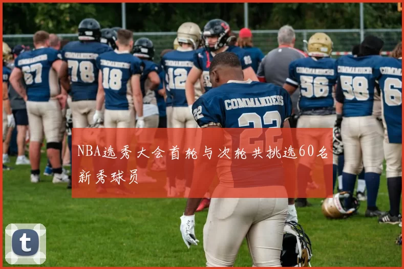 NBA选秀大会首轮与次轮共挑选60名新秀球员