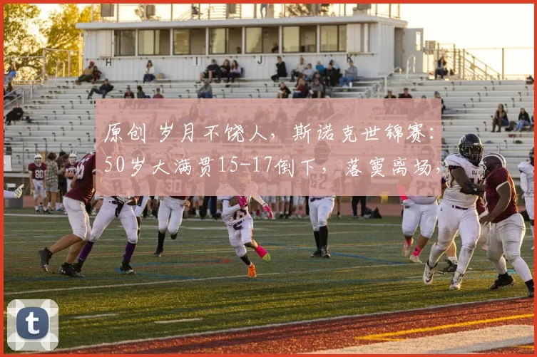 原创 岁月不饶人，斯诺克世锦赛：50岁大满贯15-17倒下，落寞离场，突然掉线