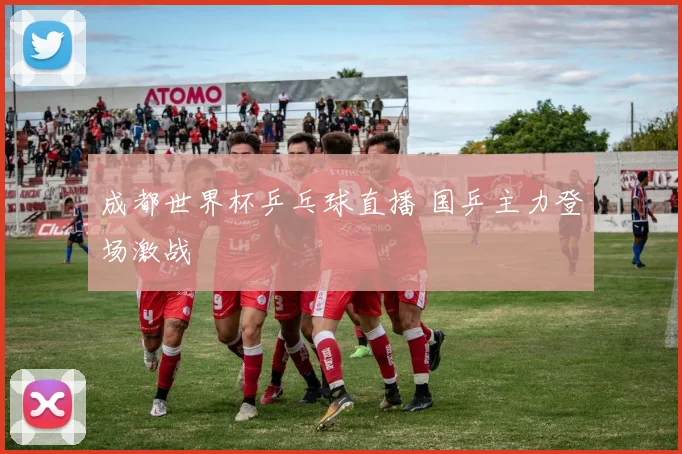 成都世界杯乒乓球直播 国乒主力登场激战